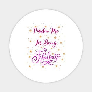 Pardon me for being fabulous - sarcastic quotes Magnet